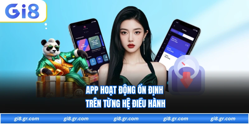 Tải App GI8 App hoạt động ổn định trên từng hệ điều hành