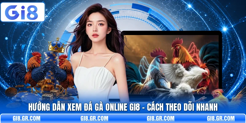 Hướng Dẫn Xem Đá Gà Online GI8 - Cách Theo Dõi Nhanh Hướng Dẫn Xem Đá Gà Online GI8 - Cách Theo Dõi Nhanh