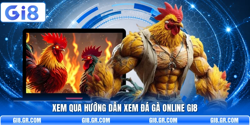 Hướng Dẫn Xem Đá Gà Online GI8 - Cách Theo Dõi Nhanh Xem qua hướng dẫn xem đá gà online GI8
